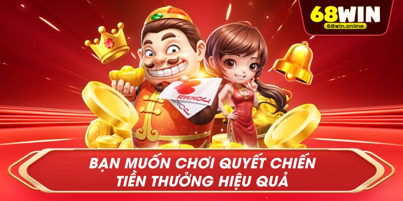 Bạn Muốn Chơi Quyết Chiến Tiền Thưởng Hiệu Quả
