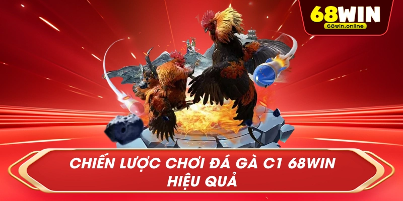 Chiến Lược Chơi Đá Gà C1 68win Hiệu Quả
